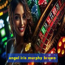 angel iris murphy brown